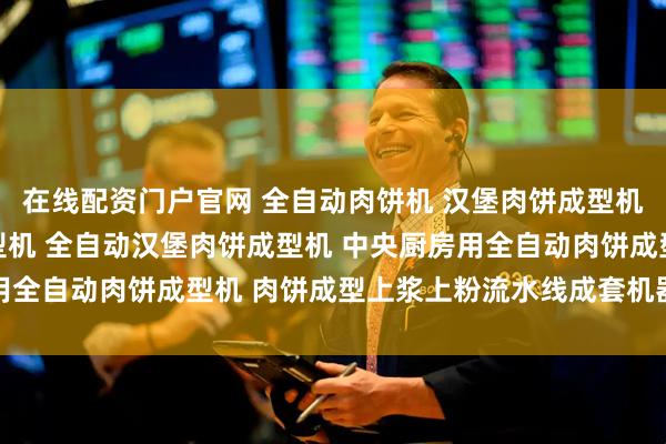 在线配资门户官网 全自动肉饼机 汉堡肉饼成型机器 小型全自动肉饼成型机 全自动汉堡肉饼成型机 中央厨房用全自动肉饼成型机 肉饼成型上浆上粉流水线成套机器 山东美瑞