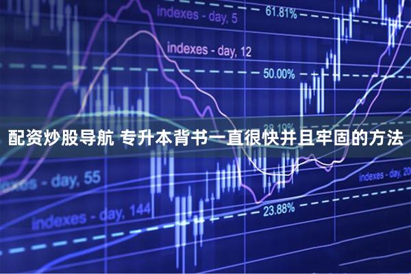 配资炒股导航 专升本背书一直很快并且牢固的方法